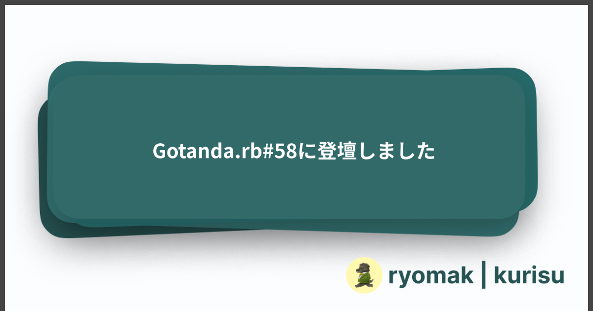 Gotanda.rb#58に登壇しました - ryomak | kurisu